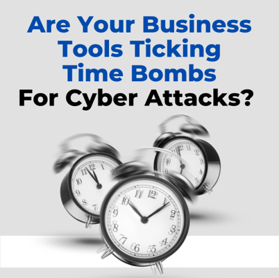 How Your Business Tools May Be A Ticking Time Bomb for Cyber Attacks