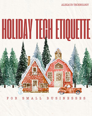 Holiday Tech Etiquette for Small Businesses in Houston: Keep Your Customers Happy (and Your Sanity Intact)